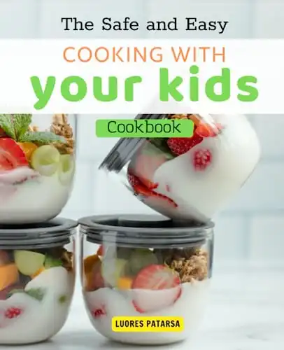 The Safe and Easy Cooking with your kids Cookbook