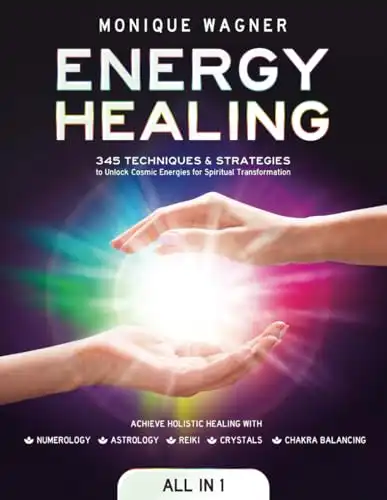 Energy Healing [All in 1]: 345 Techniques & Strategies to Unlock Cosmic Energies for Spiritual Transformation. Achieve Holistic Healing with Numerology, Astrology, Reiki, Crystals, & Chakra Ba...